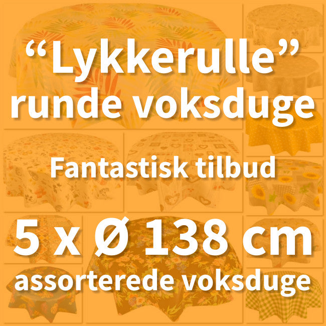 "Lykkerulle" - Fantastisk tilbud på 5 RUNDE assorterede voksduge - 5 x Ø 138 cm